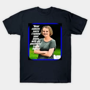 Laura Nuttall, Dear cancer sorry, I ruined your plans with My Positivity, resilience, accept the cancer, enjoy life, optimism, positivity, coping cancer T-Shirt
